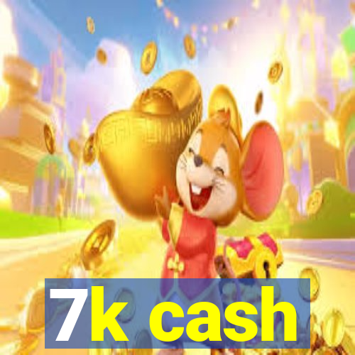 7k cash